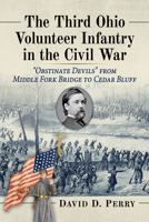 The Third Ohio Volunteer Infantry in the Civil War: Obstinate Devils from Middle Fork Bridge to Cedar Bluff 1476695113 Book Cover