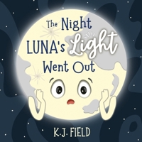 The Night Luna's Light Went Out: A Solar System Story for Kids about the Earth and the Moon B0CKD1MG1J Book Cover