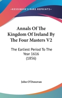 Annals Of The Kingdom Of Ireland By The Four Masters V2: The Earliest Period To The Year 1616 (1856) 1015433731 Book Cover