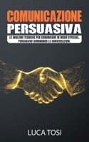 Comunicazione Persuasiva: Le migliori tecniche per comunicare in modo efficace, persuasivo dominando le conversazioni. 1801540403 Book Cover