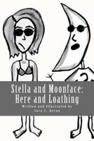 Stella and Moonface: Here and Loathing 1499682573 Book Cover