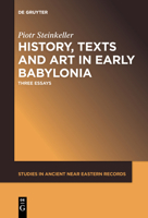 History, Texts and Art in Early Babylonia: Three Essays 1501519069 Book Cover