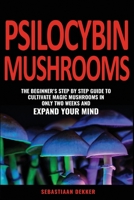 Psilocybin Mushrooms: The beginner's step by step guide to cultivate Magic Mushrooms in only two weeks and expand your mind B088B3R4B5 Book Cover