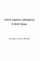 Homo sapiens cyborgicus: A Brief Essay 0988825546 Book Cover