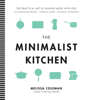 The Minimalist Kitchen: 100 Wholesome Recipes, Essential Tools, and Efficient Techniques 084875526X Book Cover