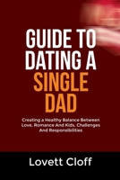 GUIDE TO DATING A SINGLE DAD: Creating a Healthy Balance Between Love, Romance And Kids, Challenges And Responsibilities B0FM4BD115 Book Cover