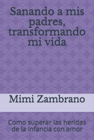 Sanando a mis padres, transformando mi vida: Como superar las heridas de la infancia con amor B092CG3L9D Book Cover