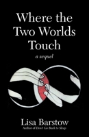 Where the Two Worlds Touch: A Sequel 0982399170 Book Cover
