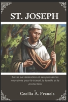SAINT JOSEPH: Sa vie, sa vénération et ses puissantes neuvaines pour le travail, la famille et la protection (French Edition) B0DZHGGSWK Book Cover