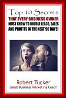 Top 10 Secrets That Every Business Owner Must Know To Double Leads, Sales And Profits In The Next 90 Days 1699262799 Book Cover