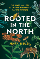 Rooted in the North: The Lives and Lore of Twenty Minnesota Nature Writers 1517918693 Book Cover