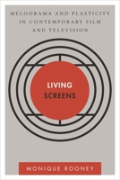Living Screens: Melodrama and Plasticity in Contemporary Film and Television 1783480475 Book Cover