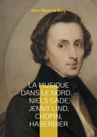 La musique dans le Nord. - Niels Gade, Jenny Lind, Chopin, Haberbier: Une exploration fascinante des génies musicaux nordiques et de leur influence sur le romantisme européen (French Edition) 2322539961 Book Cover