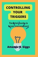 Controlling your triggers: Parental guide to anger management B0B92P29Q5 Book Cover