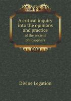 A Critical Inquiry Into the Opinions and Practice of the Ancient Philosophers 5518648510 Book Cover