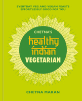 Chetna's Healthy Indian: Vegetarian: Everyday veg and vegan feasts effortlessly good for you 1784726621 Book Cover