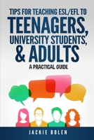 Tips for Teaching ESL/EFL to Teenagers, University Students & Adults: A Practical Guide (ESL Activities for Teenagers and Adults) B0851LZNX3 Book Cover