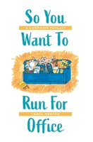 So You Want To Run For Office: A Campaign Toolkit 1525572393 Book Cover