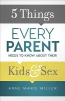 5 Things Every Parent Needs to Know about Their Kids and Sex 0801018994 Book Cover