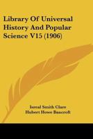 Library Of Universal History And Popular Science V15 0548895392 Book Cover