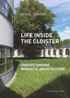 Life Inside the Cloister: Understanding Monastic Architecture—Tradition, Reformation, Adaptive Reuse 9462701431 Book Cover