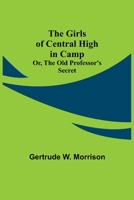 The Girls of Central High in Camp; or, The Old Professor's Secret 9356013047 Book Cover