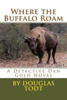 Where the Buffalo Roam: A Detective Dan Gold Novel 1484161718 Book Cover