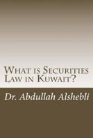 What is Securities Law in Kuwait?: A comparative study with United Kingdom, Saudi and Qatar 1523861711 Book Cover