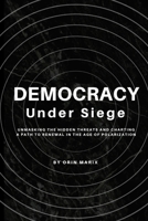 Democracy Under Siege: Unmasking the Hidden Threats and Charting a Path to Renewal in the Age of Polarization B0DR1SR72P Book Cover