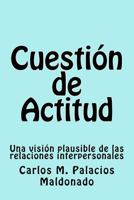Cuestión de Actitud: Una visión plausible de las relaciones interpersonales 1725100746 Book Cover