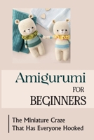 Amigurumi For Beginners: The Miniature Craze That Has Everyone Hooked B09K1WCXFV Book Cover