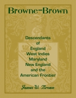 Browne-Brown: Descendants of England, West Indies, Maryland, New England, and the American Frontier 0788440969 Book Cover