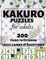 Kakuro Puzzles for Adults: 200 Hard to Extreme Logic Games and Solutions for Adults and Seniors. Large Print Multiple Grids (Sum Puzzle Series Vol 4) 1687399069 Book Cover