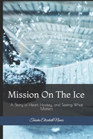 Mission on the Ice: A Story of Heart, Hockey, and Seeing What Matters B0GP6VQPB9 Book Cover