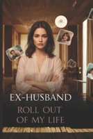 Ex-Husband Roll Out of My Life B0GKV17HDR Book Cover