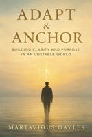 Adapt & Anchor: Building Clarity and Purpose in an Unstable World B0FSHKZC1F Book Cover