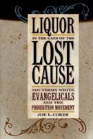 Liquor in the Land of the Lost Cause: Southern White Evangelicals and the Prohibition Movement 0813124719 Book Cover