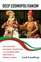 Deep Cosmopolitanism: Kutiyattam, Dynamic Tradition, and Globalizing Heritage in Kerala, India (Activist Encounters in Folklore and Ethnomusicology) 0253073588 Book Cover