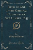 Diary of One of the Original Colonists of New Glarus, 1845 1334119597 Book Cover