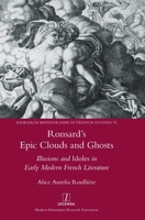 Ronsard's Epic Clouds and Ghosts: Illusions and Idoles in Early Modern French Literature (Research Monographs in French Studies) 1839541849 Book Cover