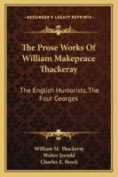 The Prose Works Of William Makepeace Thackeray: The English Humorists, The Four Georges 1163298255 Book Cover