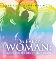 I'm Every Woman: Lessons from the Bible's Hidden Figures B0F8Y7X2MD Book Cover