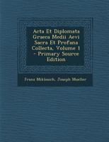 Acta Et Diplomata Graeca Medii Aevi Sacra Et Profana Collecta; Volume 1 1021691542 Book Cover