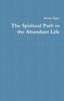 The Spiritual Path to the Abundant Life 1475229720 Book Cover