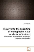 Inquiry into the Reporting of Homophobic Hate Incidents in Scotland: Homophobic Hate Incidents: recognition, recording and reporting 3639185080 Book Cover