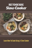 Ketogenic Slow Cooker: Learn How To Cook Using A Slow Cooker B09TF62RJ6 Book Cover