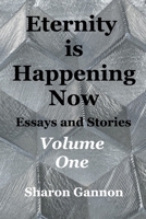 Eternity Is Happening Now Volume One: Essays and Stories B0B2HW6MNV Book Cover