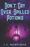 Don't Cry Over Spilled Potions B0B5KVJJ9S Book Cover