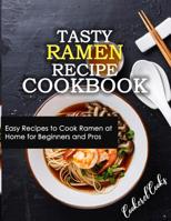Tasty Ramen Recipe Cookbook : Easy Recipes to Cook Ramen at Home for Beginners and Pros 1095351206 Book Cover
