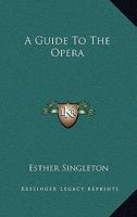 A Guide to the Opera [electronic Resource]: Description & Interpretation of the Words & Music of the Most Celebrated Operas 1017518726 Book Cover